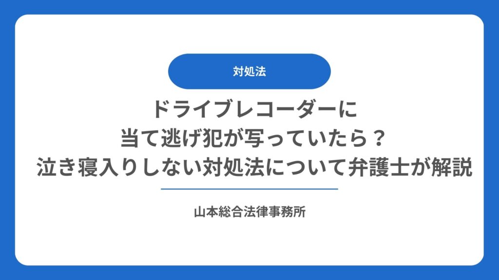 ドライブレコーダーに当て逃げ犯が写っていたら？泣き寝入りしない対処法について弁護士が解説